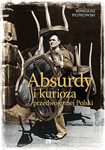 ABSURDY I KURIOZA PRZEDWOJENNEJ POLSKI (in Polish Language) by Remigiusz Piotrowski