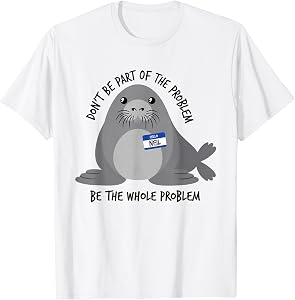 Dont Be Part of The Problem Funny Seal Art T-Shirt