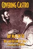 Covering Castro : Rise and Decline of Cuba's Communist Dictator, Mallin, Jay, 1560001569