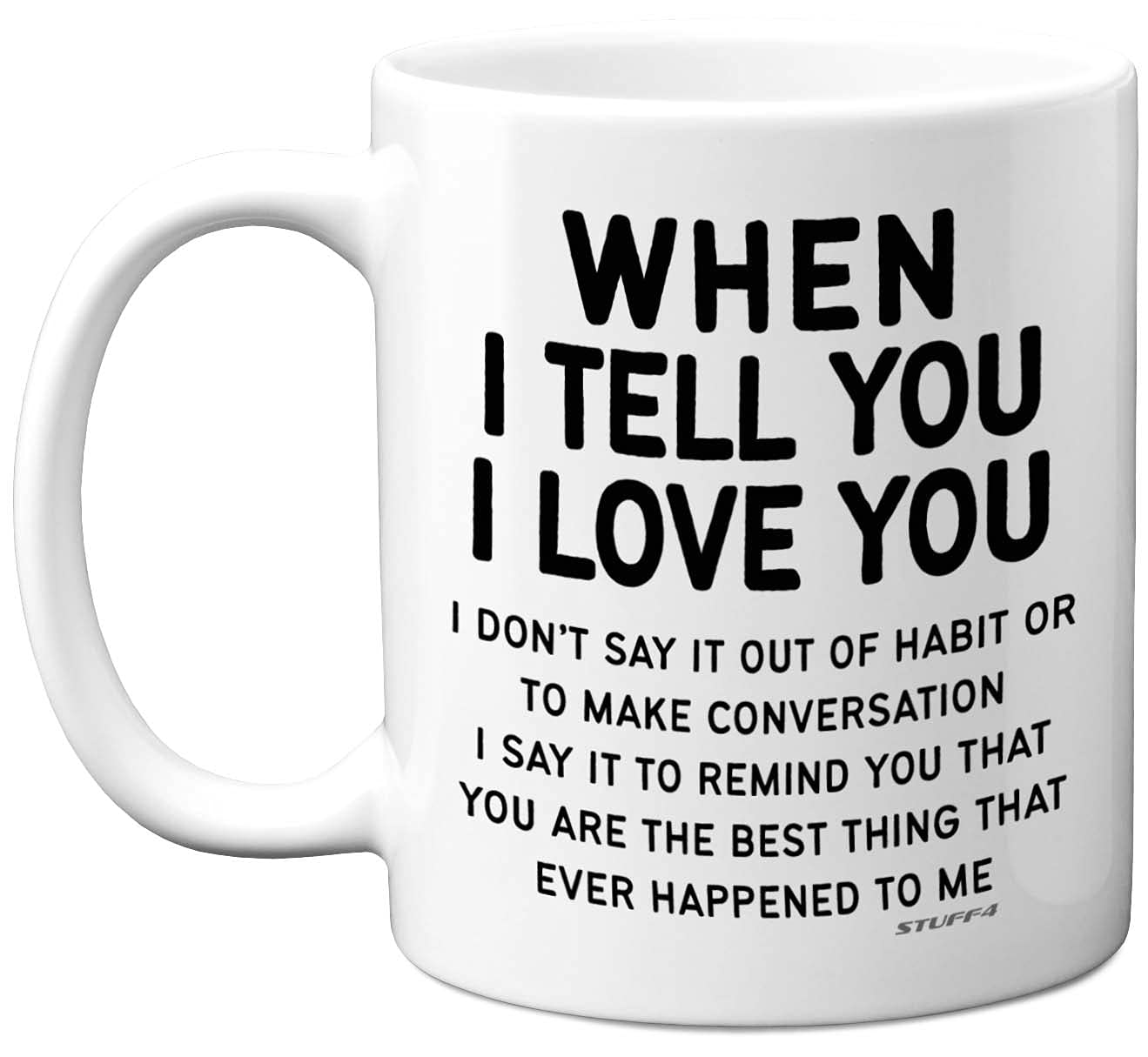 Stuff4 Anniversary Mug Present - When I Tell You I Love You - Gifts for Valentines Him and Her Girlfriend Boyfriend, 11oz Ceramic Dishwasher Safe Premium Mugs, Love Gifts