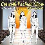 Catwalk Fashion Show - 50 Fashion Designs Coloring Book: Coloring Book For Teens and Adults Beautiful Runway Models, Casual Designer Clothes by Rachel Mintz