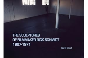 THE SCULPTURES OF FILMMAKER RICK SCHMIDT 1967-1971: Told By Himself