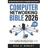 Computer Networking Bible: [3 in 1] The Complete Crash Course to Effectively Design, Implement and Manage Networks. Including Sections on Security, Performance and Scalability