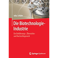 Die Biotechnologie-Industrie: Ein Einführungs-, Übersichts- und Nachschlagewerk (German Edition) book cover Die Biotechnologie-Industrie: Ein Einführungs-, Übersichts- und Nachschlagewerk (German Edition) book cover