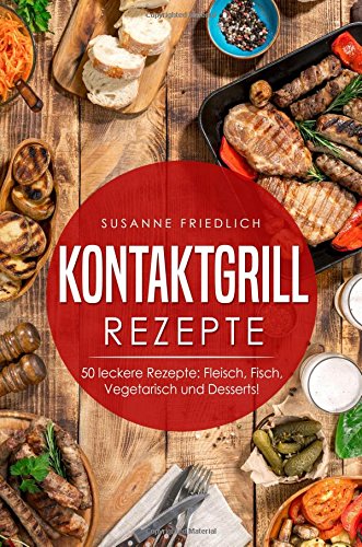 Kontaktgrill Rezepte Kontaktgrill Kochbuch 50 Leckere Rezepte