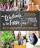 Welcome to the Farm: How-to Wisdom from The Elliott Homestead by Shaye Elliott