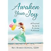 Awaken Your Joy: A Practical Guide To Embrace Fulfillment