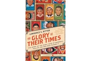 The Glory of Their Times: The Story of the Early Days of Baseball Told by the Men Who Played It