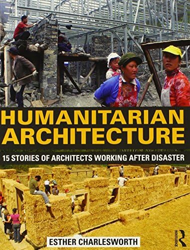 Humanitarian Architecture: 15 stories of architects working after disaster