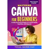 Mastering Canva for Beginners: Create Stunning Designs for Social Media, Business, and Beyond