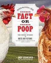 Chicken Fact or Chicken Poop: The Chicken Whisperer's Guide to the Facts and Fictions you Need to Know to Keep your Flock Healthy and Happy Chicken Fact or Chicken Poop: The Chicken Whisperer's Guide to the Facts and Fictions you Need to Know to Keep your Flock Healthy and Happy