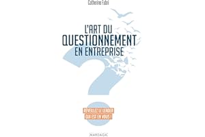 L'art du questionnement en entreprise: Réveillez le leader qui est en vous ! (French Edition)