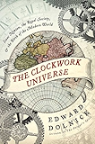 The Clockwork Universe: Isaac Newton, the Royal Society, and the Birth of the Modern World