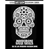 Still and Slow Coloring Book: Monochrome Sugar Skulls Dia De Los Muertos Coloring Book: Halloween Mexican Patterns, Black and White Easy Shapes, Large ... Calm, One-Color Art and Mindful Creativity