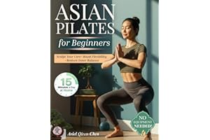 Asian Pilates for Women Beginners: 28-Day Mindful Flow to Melt Stress, Strengthen Core & Boost Flexibility - Just 15 Minutes Daily, No Equipment, Inspired by Ancient Asian Movement Philosophy