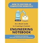 How To Succeed in Competitive Robotics: An eBook Guide To Creating A Custom Engineering Notebook: To Manage Your Team and Robot Development More Productively