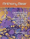 DEPOSITS Of HAPPINESS In The BANK ACCOUNT Of MEMORIES: By Anthony Bear: Short Stories and Poems by 