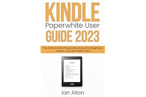 Kindle Paperwhite User Guide 2023: The Perfect Kindle Paperwhite Manual for Beginners, Seniors, and New Kindle Users