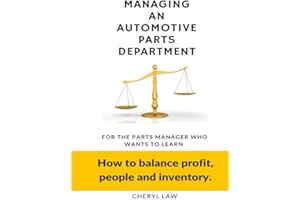 Managing An Automotive Parts Department: For the Parts Manager Who Wants to learn How to balance Profit, People and Inventory