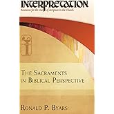 The Sacraments in Biblical Perspective: Interpretation: Resources for the Use of Scripture in the Church