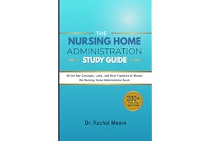 The Nursing Home Administration Study Guide: All the Key Concepts, Laws, and Best Practices to Master the Nursing Home Administrator Exam