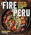 The Fire of Peru: Recipes and Stories from My Peruvian Kitchen
