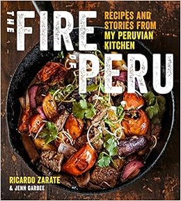 The Fire of Peru: Recipes and Stories from My Peruvian Kitchen, by Jenn Garbee The Fire of Peru: Recipes and Stories from My Peruvian Kitchen, by Jenn Garbee