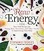 Raw Energy: 124 Raw Food Recipes for Energy Bars, Smoothies, and Other Snacks to Supercharge Your Body