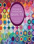 Double Vision Quilts: Simply Layer Shapes & Color for Richly Complex Curved Designs