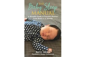 The Baby Sleep Manual: A Monthly Guide to Peaceful Slumber - From Birth to 12 Months