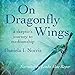 On Dragonfly Wings: A Skeptic's Journey to Mediumship by 