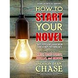 How to Start Your Novel: The 7 Ways Every Story Should Begin (and 10 Ways They Shouldn't) (Story Secrets for Writers)