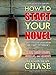 How to Start Your Novel: The 7 Ways Every Story Should Begin (and 10 Ways They Shouldn't) (Story Secrets for Writers)