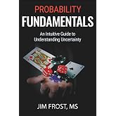 Probability Fundamentals: An Intuitive Guide to Understanding Uncertainty
