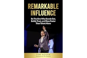 REMARKABLE INFLUENCE: Be The One Who Stands Out, Builds Trust, and Rises Faster Than Talent Alone