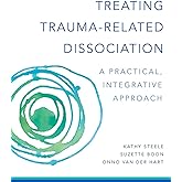 Treating Trauma-Related Dissociation: A Practical, Integrative Approach (Norton Series on Interpersonal Neurobiology)