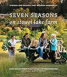 Seven Seasons on Stowel Lake Farm: Stories and Recipes that Nourish Community Seven Seasons on Stowel Lake Farm: Stories and Recipes that Nourish Community