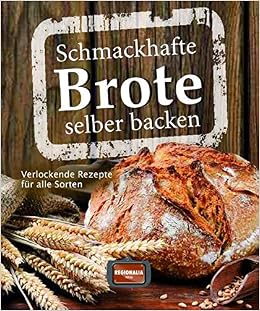 Schmackhafte Brote Selber Backen Verlockende Rezepte Fur Alle Sorten Amazon De Bucher 