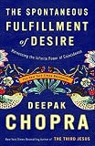 The Spontaneous Fulfillment of Desire: Harnessing the Infinite Power of Coincidence (Chopra, Deepak) by Deepak Chopra M.D.