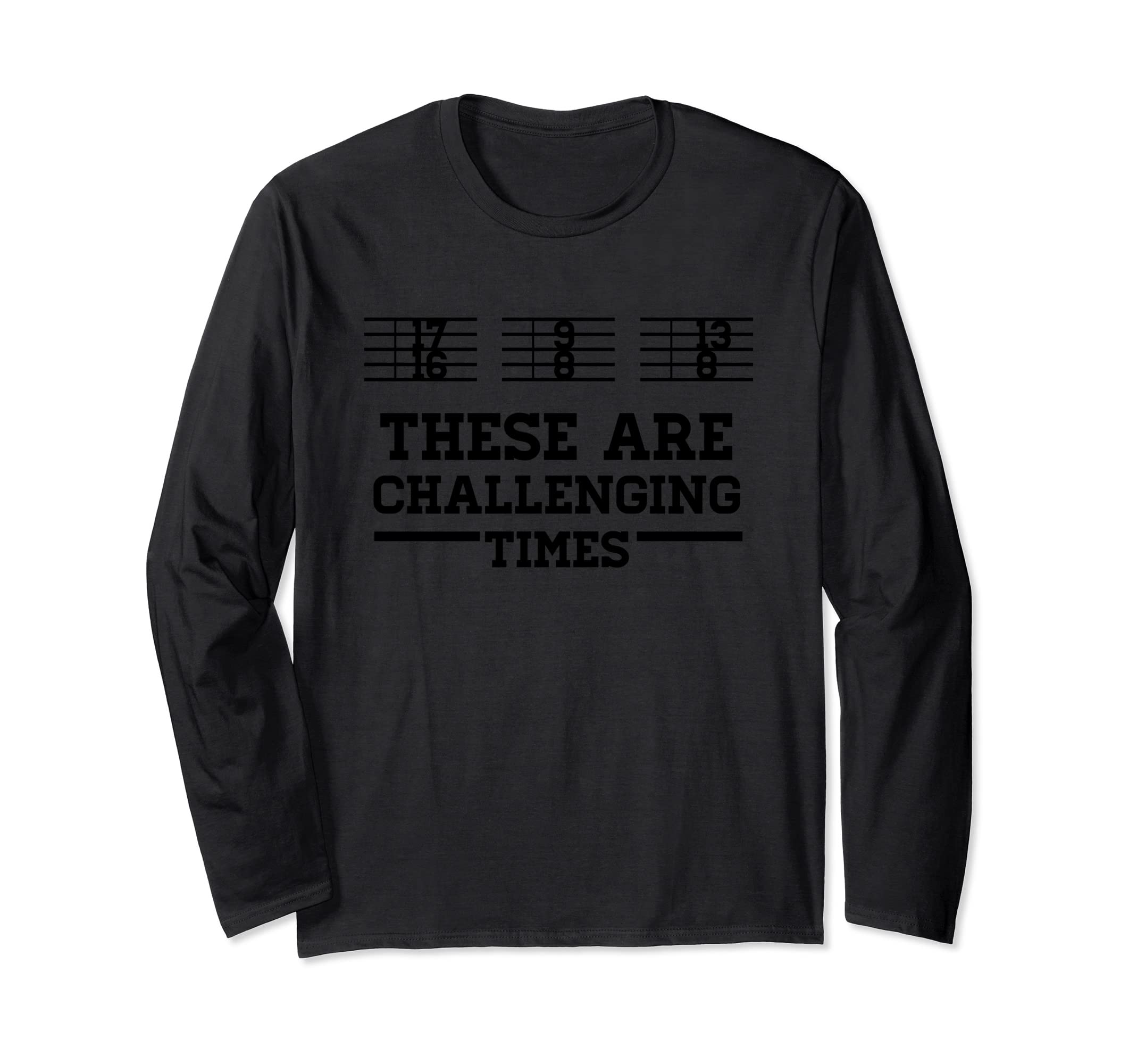 These Are Challenging Times | Music Joke Long Sleeve T-Shirt