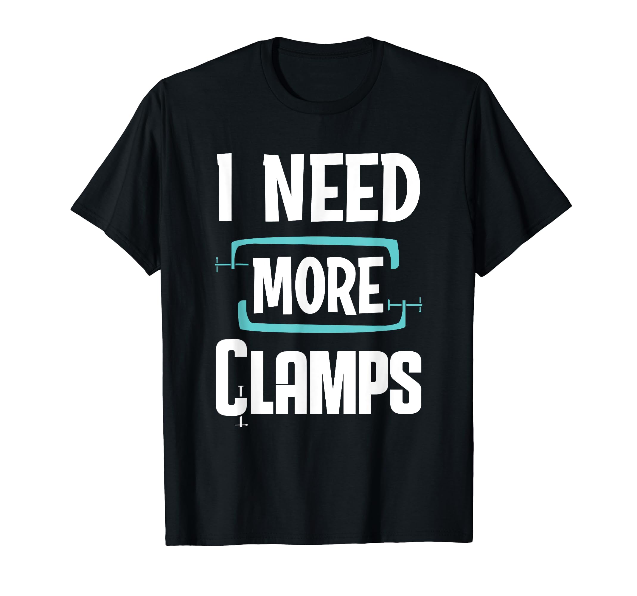 Woodworker Arborist Woodworking Carpenter I Need More Clamps T-Shirt