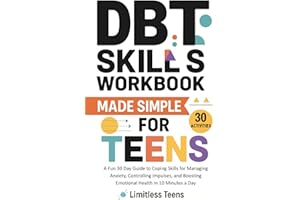 DBT Skills Workbook For Teens Made Simple: A Fun 30 Day Guide to Coping Skills for Managing Anxiety, Controlling Impulses, and Boosting Emotional Health In 10 Minutes a Day