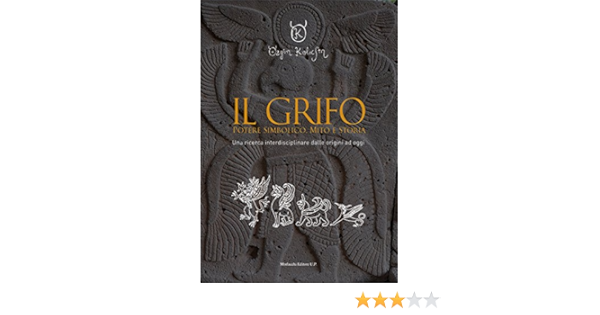 Il grifo. Potere simbolico, mito e storia. Una ricerca ...