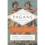 Pagans: The End of Traditional Religion and the Rise of Christianity
