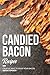 Candied Bacon Recipes: Creative Ways to Enjoy Your Bacon