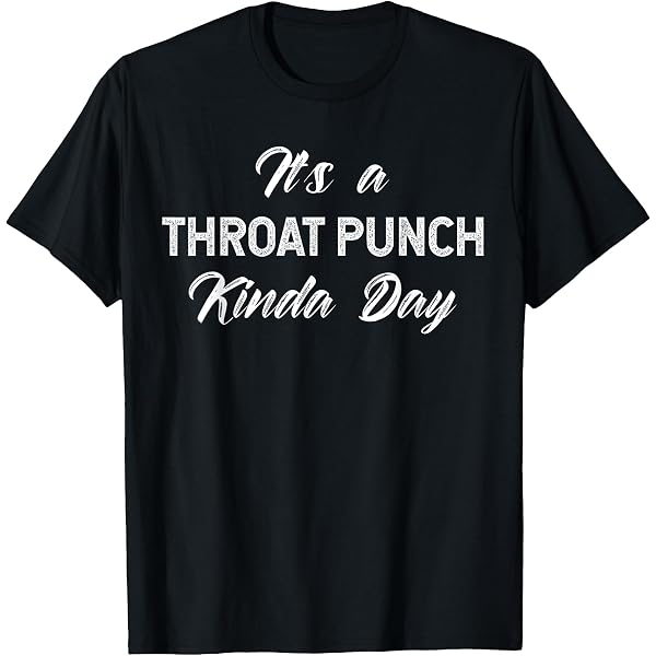 Amazon.com: It's A Throat Punch Kinda Day T-Shirt : Clothing