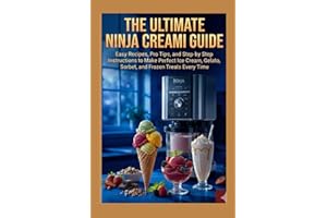 The Ultimate Ninja CREAMi Guide: Easy Recipes, Pro Tips, and Step-by-Step Instructions to Make Perfect Ice Cream, Gelato, Sor