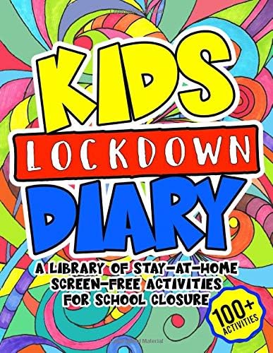 Kids Lockdown Diary: A Library Of Stay-At-Home, Screen-Free Activities For School Closure, Including Writing Prompts, Sketch Pages, And Coloring Worksheets