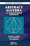 Abstract Algebra: An Inquiry Based Approach (Textbooks in Mathematics)