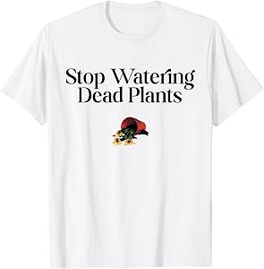 Stop Watering Dead Plants Lovers Gardeners Gardening Farmer T-Shirt